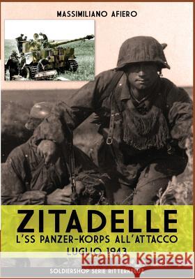 Zitadelle: L'SS panzer-korps all'attacco luglio 1943 Afiero, Massimiliano 9788893273800