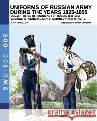 Uniforms of Russian army during the years 1825-1855 vol. 05: Engineers, general staff, garrison and others Aleksandr Vasilevich Viskovatov, Luca Stefano Cristini, Mark Conrad 9788893274067