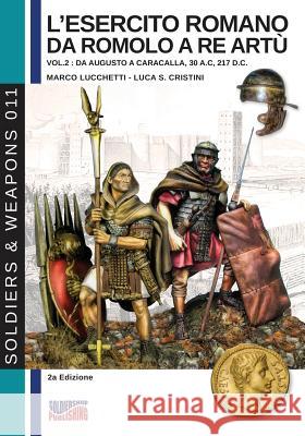 L'esercito romano da Romolo a re Artù - Vol. 2: Da Augusto a Caracalla, 30 a. C, 217 d. C Lucchetti, Marco 9788893274197 Soldiershop
