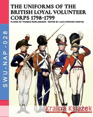 The uniforms ot the British Loyal Volunteer Corps 1798-1799 Luca Stefano Cristini Thomas Rowlandson 9788893275385 Soldiershop