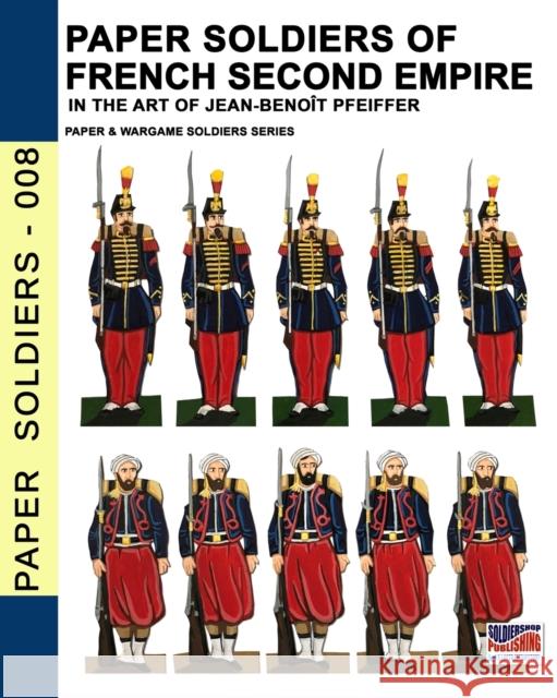 Paper soldiers of French Second Empire: In the art of Jean-Benoît Pfeiffer Pfeiffer, Jean-Benoît 9788893275477 Soldiershop