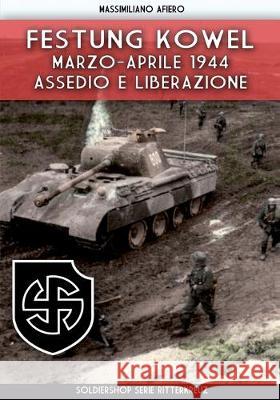 Festung Kowel: Marzo-aprile 1944: assedio e liberazione Massimiliano Afiero 9788893275897