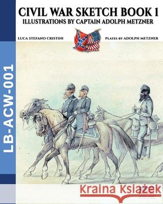 Civil War sketch book - Vol. 1: Illustrations by Captain Adolph Metzner Luca Cristini 9788893275989 Soldiershop