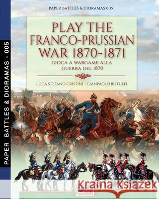 Play the Franco-Prussian war 1870-1871: Gioca a Wargame alla guerra del 1870 Luca Stefano Cristini Gianpaolo Bistulfi 9788893276078 Soldiershop