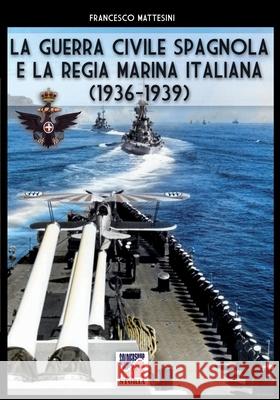 La guerra civile spagnola e la Regia Marina italiana Francesco Mattesini 9788893276139 Soldiershop