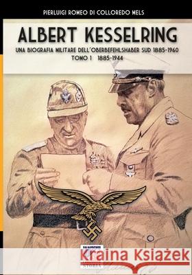 Kesselring: una biografia militare dell'Oberbefehlshaber Süd, 1943- 1945 - Vol. I Romeo Di Colloredo Mels, Pierluigi 9788893276542 Soldiershop