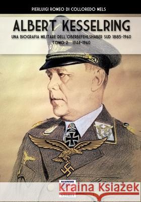 Kesselring: una biografia militare dell'Oberbefehlshaber Süd, 1943- 1945 - Vol. II Romeo Di Colloredo Mels, Pierluigi 9788893276559 Soldiershop