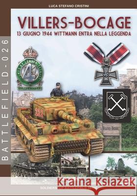 Villers-Bocage: 13 giugno 1944: 13 giugno 1944 Wittmann entra nella leggenda Luca Stefano Cristini 9788893277235