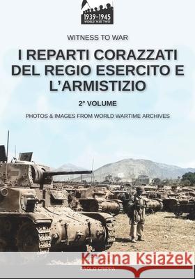 I reparti corazzati del Regio Esercito e l'Armistizio - Vol. 2 Paolo Crippa 9788893277549 Luca Cristini Editore (Soldiershop)