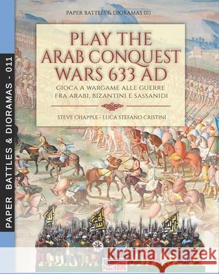 Play the Arab conquest wars 633 AD - Gioca a Wargame alle guerre fra arabi, bizantini e sassanidi Steve Chapple Luca Stefano Cristini 9788893277594