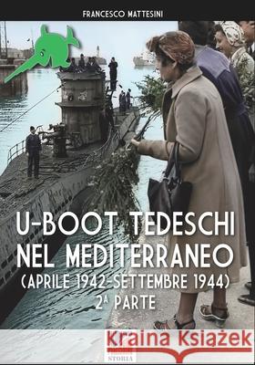 U-Boot tedeschi nel Mediterraneo (aprile 1942 - settembre 1944) Francesco Mattesini 9788893278164 Luca Cristini Editore (Soldiershop)