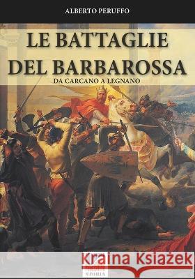 Le battaglie del Barbarossa Alberto Peruffo   9788893279093 Luca Cristini Editore (Soldiershop)