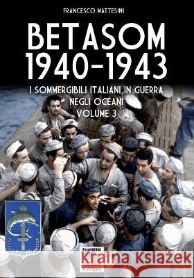 Betasom 1940-1943 - Vol. 3: I sommergibili italiani in guerra negli oceani Francesco Mattesini   9788893279284 Luca Cristini Editore (Soldiershop)