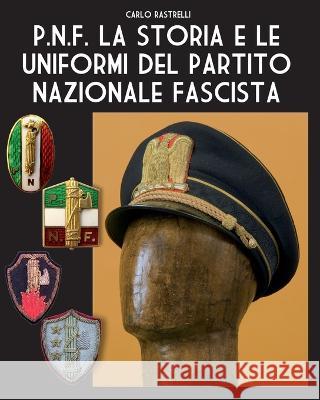 P.N.F. La storia e le uniformi del Partito Nazionale Fascista Carlo Rastrelli   9788893279581 Soldiershop
