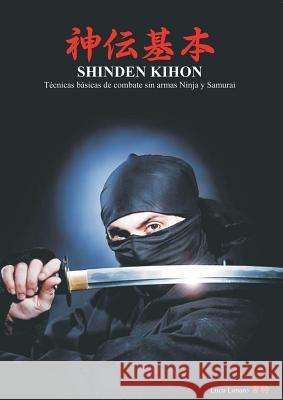 Shinden Kihon: Tecnicas Basicas de Combate Sin Armas Ninja y Samurai. Luca Lanaro 9788893322546