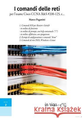 I comandi delle reti: Per l'esame Cisco CCNA v6 R&S #200-125 Marco Paganini 9788893640152