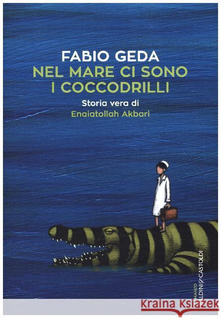 Nel mare ci sono i coccodrilli : Storia vera di Enaiatollah Akbari Geda, Fabio 9788893880107 Baldini Castoldi Dalai editore