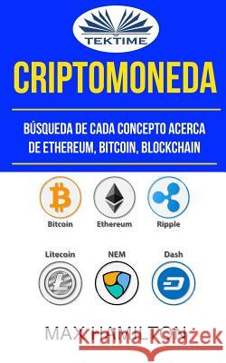 Criptomoneda: Búsqueda De Cada Concepto Acerca De Ethereum, Bitcoin, Blockchain Max Hamilton, Arturo Juan Rodríguez Sevilla 9788893980616