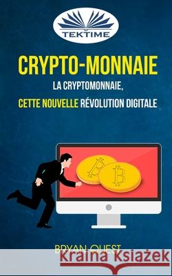 Crypto-monnaie: La Cryptomonnaie, Cette Nouvelle Révolution Digitale Bryan Quest, Virginie Eymard 9788893981088 Tektime