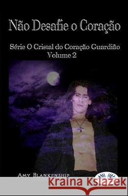 Não Desafie o Coração: Série O Cristal do Coração Guardião Volume 2 Amy Blankenship, Marcelo Gil Machado 9788893983570