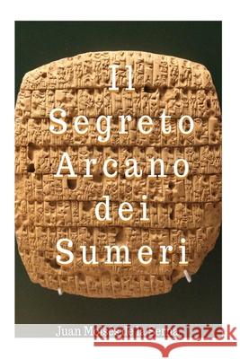 Il Segreto Arcano dei Sumeri Juan Moisés de la Serna, Chiara Lo Bello 9788893987325 Tektime