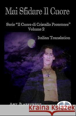 Mai Sfidare Il Cuore: Il Cuore Di Cristallo Protettore - Volume 2 Amy Blankenship, Ilaria Fortuna 9788893987714 Tektime