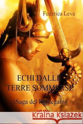 Echi dalle Terre Sommerse: La Saga del Rinnegato Leva, Federica 9788894033311 Sereture Edizioni