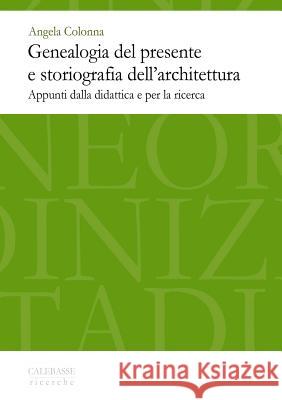 Genealogia del Presente E Storiografia Dell'architettura Angela Colonna 9788894059373