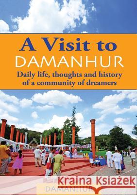 A Visit to Damanhur: Daily life, thoughts and history of a community of dreamers Formica Coriandolo, Stambecco Pesco, Devodama Srl 9788894118506