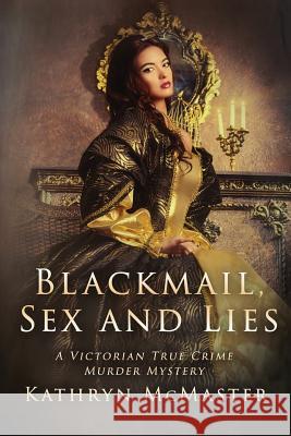 Blackmail, Sex and Lies: A True Crime Victorian Murder Mystery Kathryn McMaster 9788894122855 Drama Llama Press