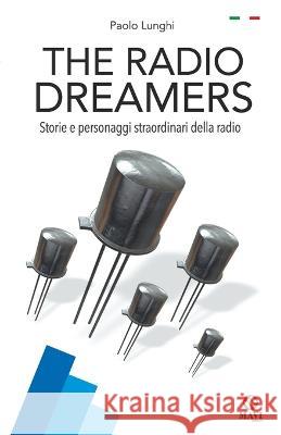 The Radio Dreamers: Storie e personaggi straordinari della radio Claudio Micalizio Paolo Lunghi 9788894150599