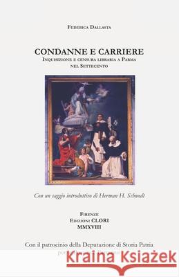 Condanne e carriere: Inquisizione e censura libraria a Parma nel Settecento Federica Dallasta, Herman H Schwedt 9788894241631 Edizioni Clori