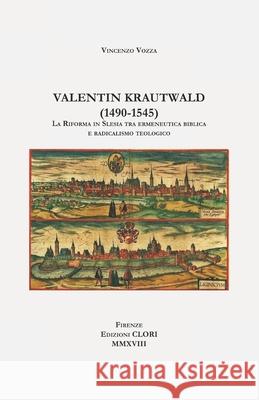 Valentin Krautwald (1490-1545): La Riforma in Slesia tra ermeneutica biblica e radicalismo teologico Vozza, Vincenzo 9788894241662 Edizioni Clori
