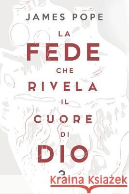 La fede che rivela il cuore di Dio James Pope 9788894266863