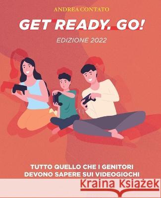 Get Ready. Go!: Tutto quello che i genitori devono sapere sui videogiochi Andrea Contato 9788894441765 Retroedicola Videoludica