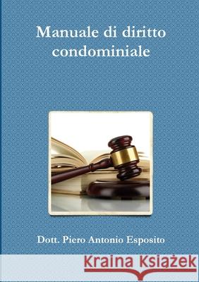 Manuale di diritto condominiale Piero Antonio Esposito 9788894456028 Lulu Press