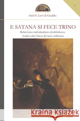 E Satana si fece trino: Relativismo, individualismo, disubbidienza Ariel Stefano Levi Di Gualdo 9788894463200 Edizioni l'Isola Di Patmos