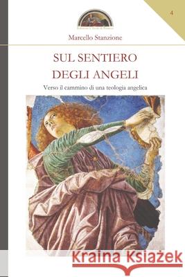 Sul sentiero degli Angeli: Verso il cammino di una teologia angelica Marcello Stanzione 9788894463217
