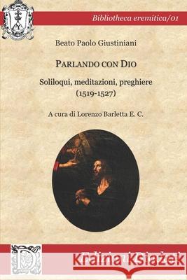 Parlando con Dio: Soliloqui, meditazioni, preghiere (1519-1527) Lorenzo Barletta Vincenzo Vozza Paolo Giustiniani 9788894479997 Edizioni Diodati