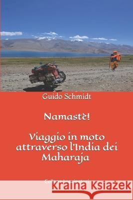 Namastè!: Viaggio in moto attraverso l'India dei Maharaja Guido Schmidt 9788894494464