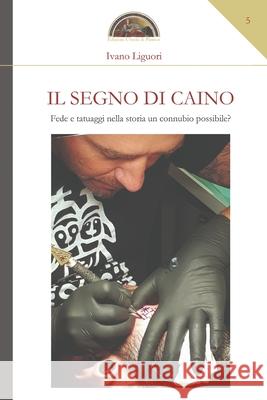 Il segno di Caino: Fede e tatuaggi nella storia un connubio possibile? Ivano Liguori 9788894506648 Edizioni l'Isola Di Patmos