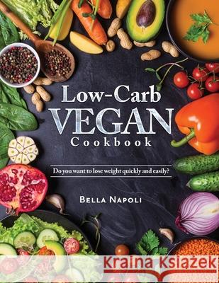 Low-Carb Vegan Cookbook: Do you want to lose weight quickly and easily? Bella Napoli 9788894651904