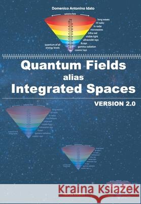 Quantum Fields alias Integrated Fields: Version 2.0 Domenico Antonino Idato 9788894652437 Domenico Idato - Taurus Edition