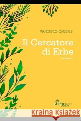 Il cercatore di erbe Maria Rosaria Gangale Francesco Gangale 9788894907315 L'Argolibro