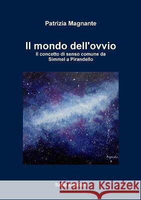 Il mondo dell'ovvio. Il concetto di senso comune da Simmel a Pirandello Patrizia Magnante 9788894946048 Sama Edizioni Srls