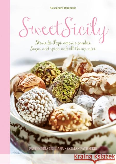 Sweet Sicily: Sugar and Spice, and All Things Nice Alessandra Dammone Giovanni Ruello Antonino Bartuccio 9788895218687 SIME Books