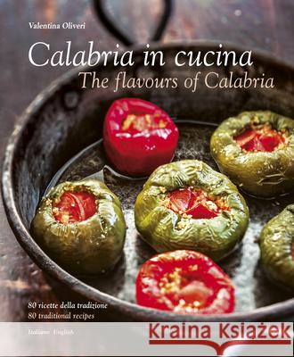 Calabria in Cucina: The Flavours of Calabria Valentina Oliveri Antonino Bartuccio Alessandro Saffo 9788895218700 Sime Books