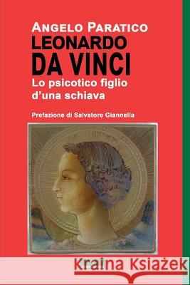 Leonardo Da Vinci - Lo Psicotico Figlio d'Una Schiava Paratico, Angelo 9788895288918 Gingko Edizioni