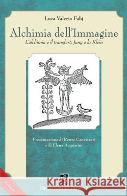 Alchimia dell'Immagine: L'alchimia e il transfert: Jung e la Klein Renzo Canestrari Elena Acquarini Luca Valerio Fabj 9788896013090 Persiani Editore