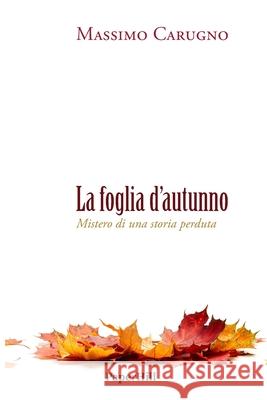 La foglia d'autunno: Mistero di una storia perduta Massimo Carugno 9788897028819